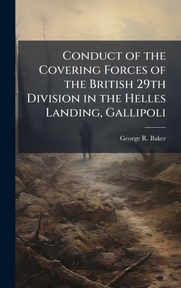 Conduct of the Covering Forces of the British 29th Division in the Helles Landing Gallipoli