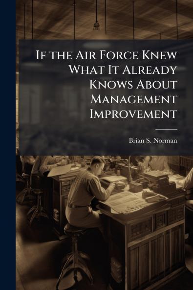If the Air Force Knew What It Already Knows About Management Improvement