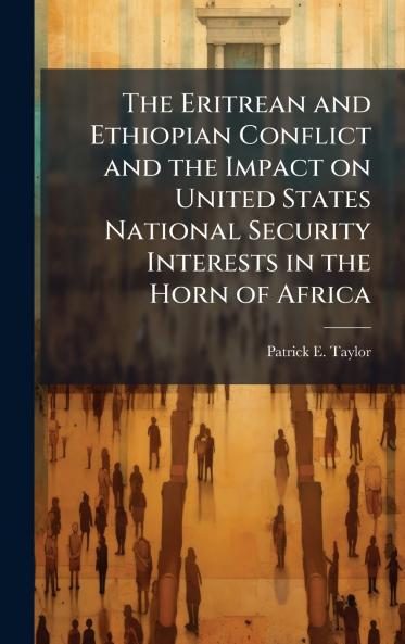 The Eritrean and Ethiopian Conflict and the Impact on United States National Security Interests in the Horn of Africa