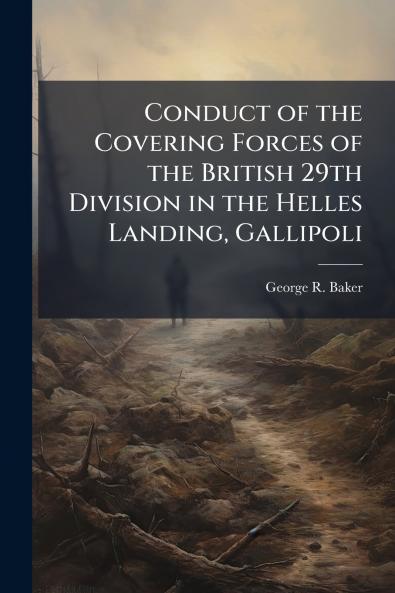 Conduct of the Covering Forces of the British 29th Division in the Helles Landing Gallipoli