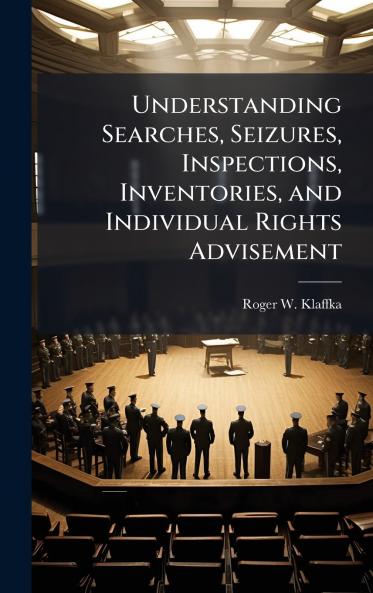 Understanding Searches Seizures Inspections Inventories and Individual Rights Advisement