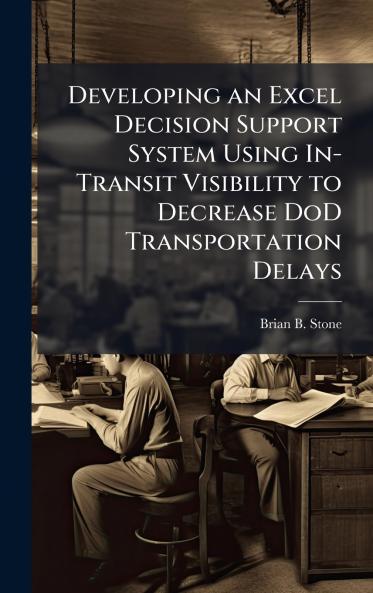 Developing an Excel Decision Support System Using In-Transit Visibility to Decrease DoD Transportation Delays