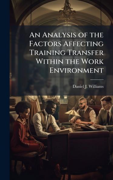 An Analysis of the Factors Affecting Training Transfer Within the Work Environment