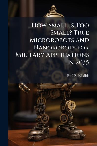 How Small Is Too Small? True Microrobots and Nanorobots for Military Applications in 2035