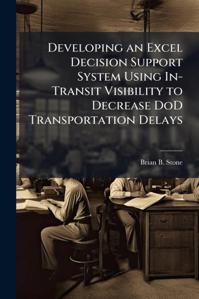Developing an Excel Decision Support System Using In-Transit Visibility to Decrease DoD Transportation Delays