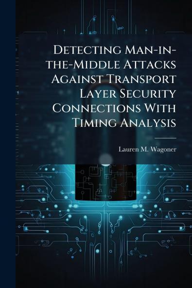 Detecting Man-in-the-Middle Attacks Against Transport Layer Security Connections With Timing Analysis