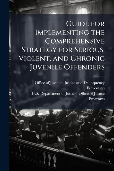 Guide for Implementing the Comprehensive Strategy for Serious Violent and Chronic Juvenile Offenders
