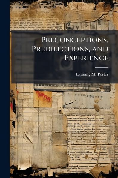Preconceptions Predilections and Experience