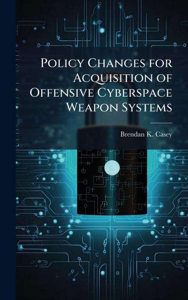 Policy Changes for Acquisition of Offensive Cyberspace Weapon Systems