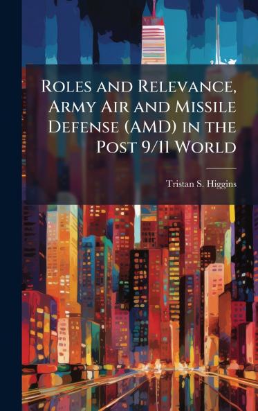 Roles and Relevance Army Air and Missile Defense (AMD) in the Post 9/11 World
