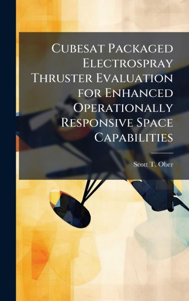 Cubesat Packaged Electrospray Thruster Evaluation for Enhanced Operationally Responsive Space Capabilities