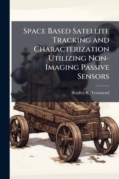 Space Based Satellite Tracking and Characterization Utilizing Non-Imaging Passive Sensors
