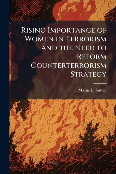 Rising Importance of Women in Terrorism and the Need to Reform Counterterrorism Strategy