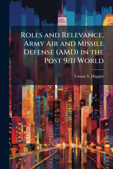 Roles and Relevance Army Air and Missile Defense (AMD) in the Post 9/11 World