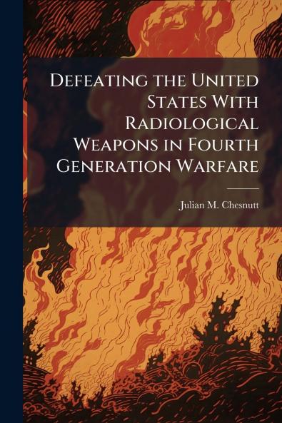 Defeating the United States With Radiological Weapons in Fourth Generation Warfare