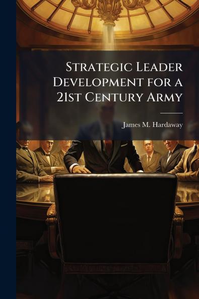 Strategic Leader Development for a 21st Century Army