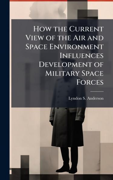 How the Current View of the Air and Space Environment Influences Development of Military Space Forces