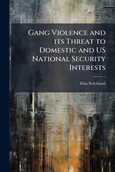 Gang Violence and its Threat to Domestic and US National Security Interests