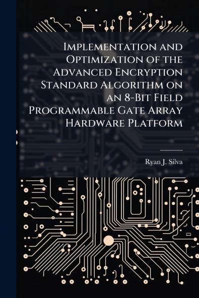 Implementation and Optimization of the Advanced Encryption Standard Algorithm on an 8-Bit Field Programmable Gate Array Hardware Platform