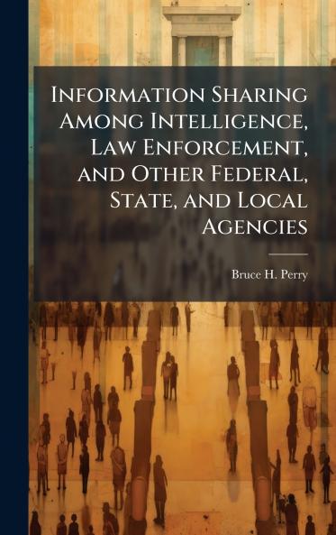 Information Sharing Among Intelligence Law Enforcement and Other Federal State and Local Agencies