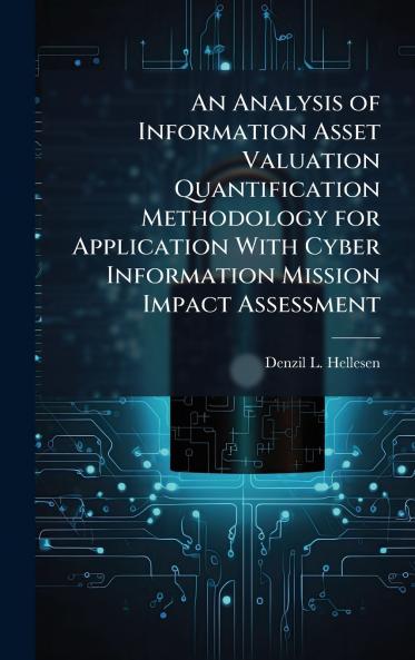 An Analysis of Information Asset Valuation Quantification Methodology for Application With Cyber Information Mission Impact Assessment
