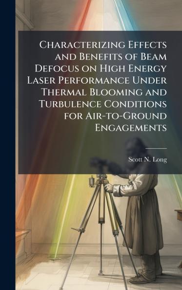 Characterizing Effects and Benefits of Beam Defocus on High Energy Laser Performance Under Thermal Blooming and Turbulence Conditions for Air-to-Ground Engagements