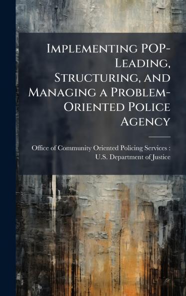 Implementing POP-Leading Structuring and Managing a Problem-Oriented Police Agency