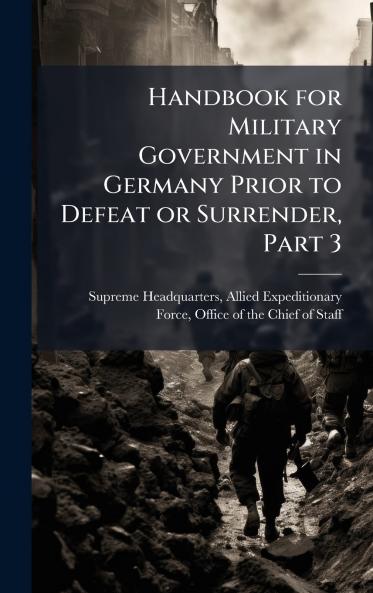 Handbook for Military Government in Germany Prior to Defeat or Surrender Part 3