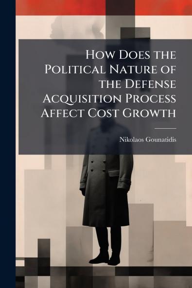 How Does the Political Nature of the Defense Acquisition Process Affect Cost Growth