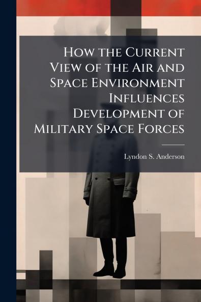 How the Current View of the Air and Space Environment Influences Development of Military Space Forces