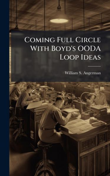 Coming Full Circle With Boyd's OODA Loop Ideas