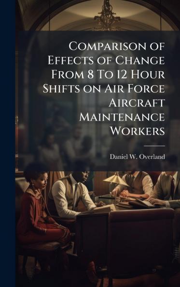 Comparison of Effects of Change From 8 To 12 Hour Shifts on Air Force Aircraft Maintenance Workers