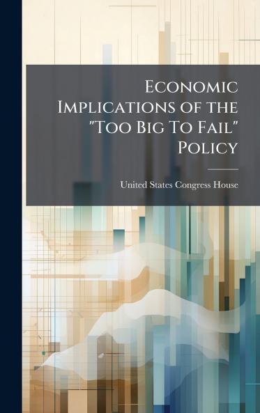 Economic Implications of the Too Big To Fail Policy