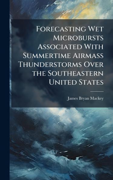 Forecasting Wet Microbursts Associated With Summertime Airmass Thunderstorms Over the Southeastern United States