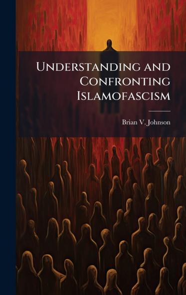 Understanding and Confronting Islamofascism