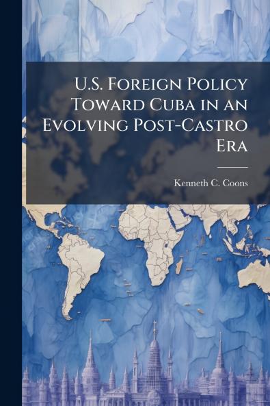 U.S. Foreign Policy Toward Cuba in an Evolving Post-Castro Era