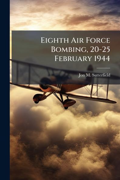 Eighth Air Force Bombing 20-25 February 1944