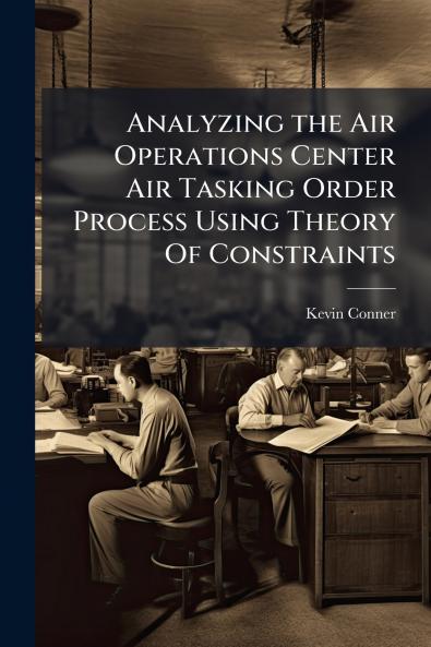 Analyzing the Air Operations Center Air Tasking Order Process Using Theory Of Constraints