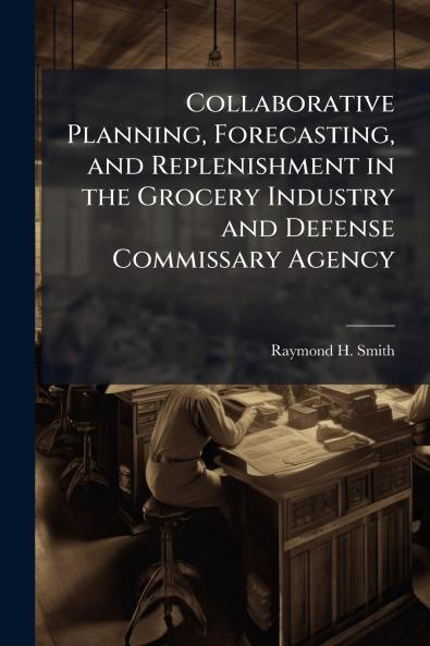 Collaborative Planning Forecasting and Replenishment in the Grocery Industry and Defense Commissary Agency