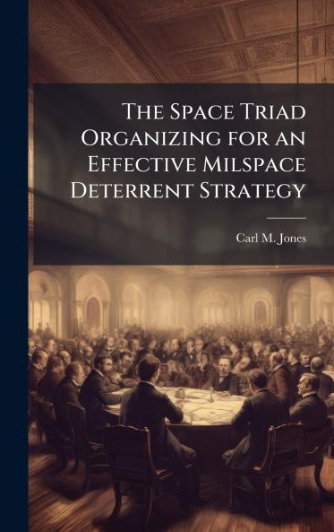 The Space Triad Organizing for an Effective Milspace Deterrent Strategy