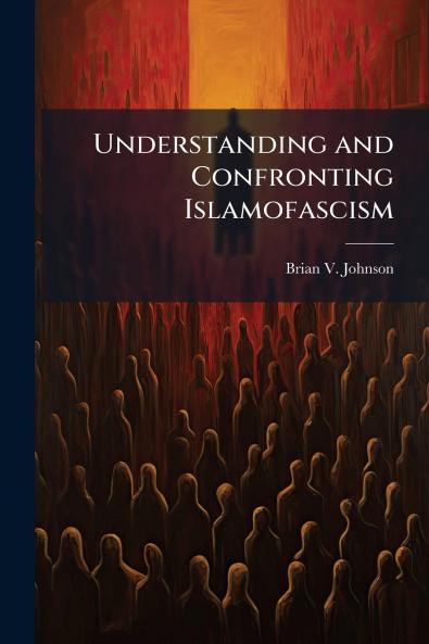 Understanding and Confronting Islamofascism