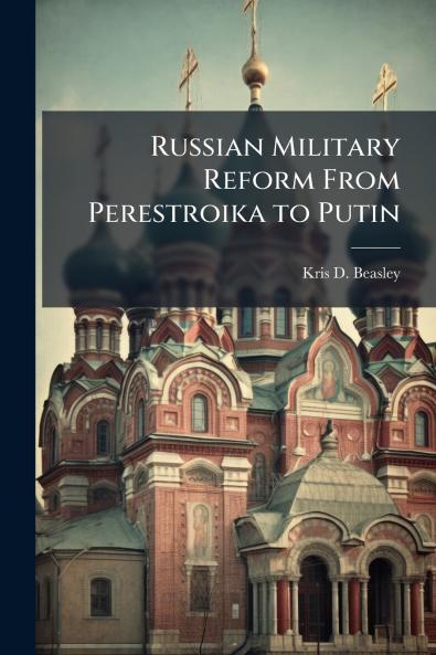 Russian Military Reform From Perestroika to Putin