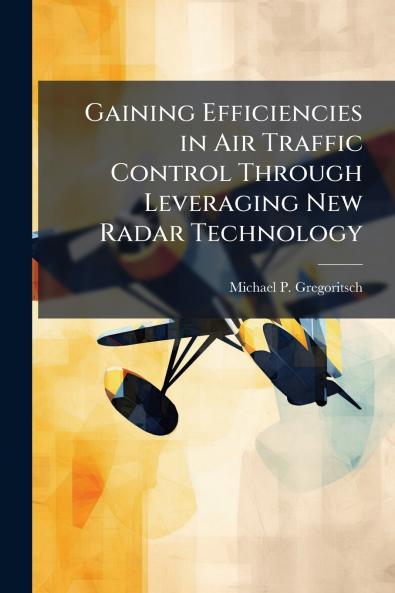 Gaining Efficiencies in Air Traffic Control Through Leveraging New Radar Technology