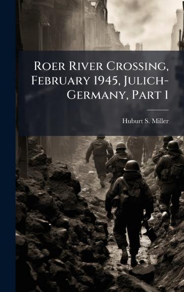 Roer River Crossing February 1945 Julich-Germany Part 1