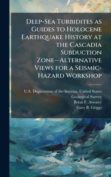 Deep-Sea Turbidites as Guides to Holocene Earthquake History at the Cascadia Subduction ZoneâAlternative Views for a Seismic-Hazard Workshop