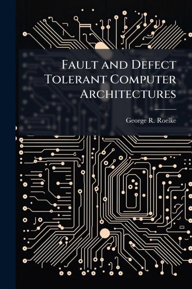 Fault and Defect Tolerant Computer Architectures