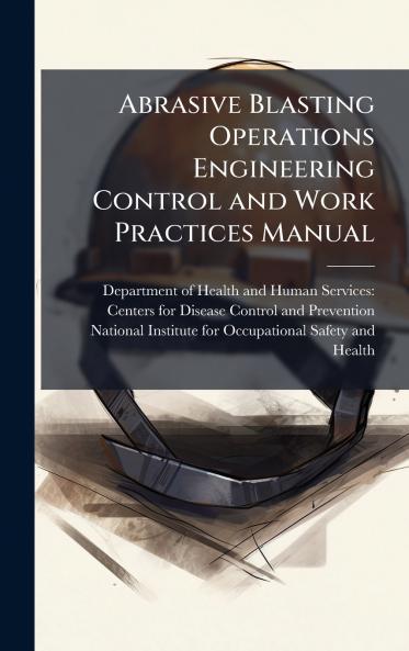 Abrasive Blasting Operations Engineering Control and Work Practices Manual