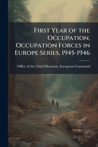 First Year of the Occupation Occupation Forces in Europe Series 1945-1946