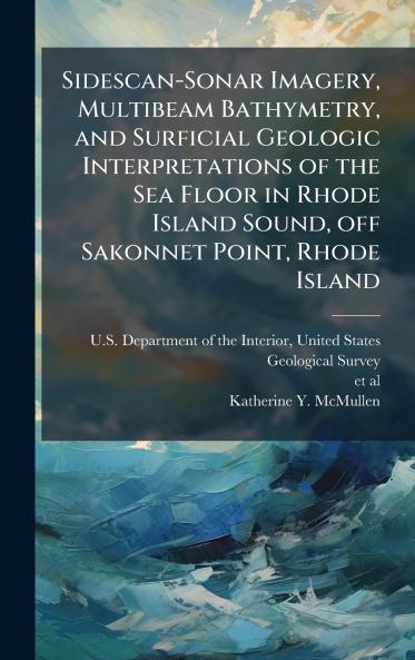 Sidescan-Sonar Imagery Multibeam Bathymetry and Surficial Geologic Interpretations of the Sea Floor in Rhode Island Sound off Sakonnet Point Rhode Island
