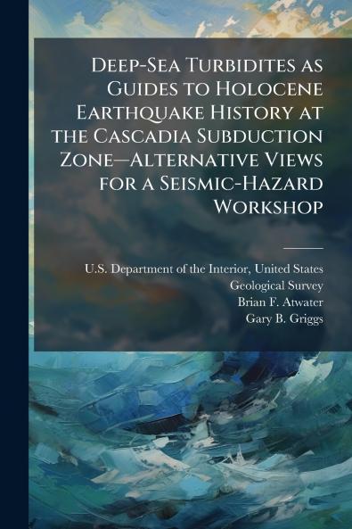 Deep-Sea Turbidites as Guides to Holocene Earthquake History at the Cascadia Subduction ZoneâAlternative Views for a Seismic-Hazard Workshop